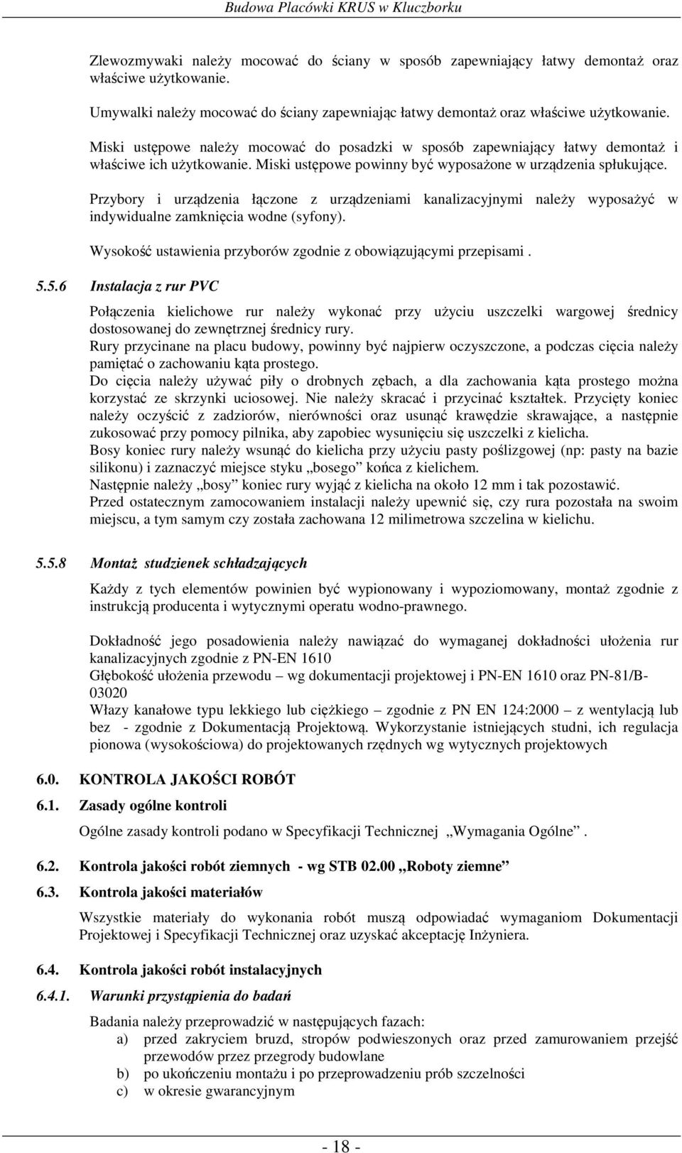 Przybory i urządzenia łączone z urządzeniami kanalizacyjnymi należy wyposażyć w indywidualne zamknięcia wodne (syfony). Wysokość ustawienia przyborów zgodnie z obowiązującymi przepisami. 5.