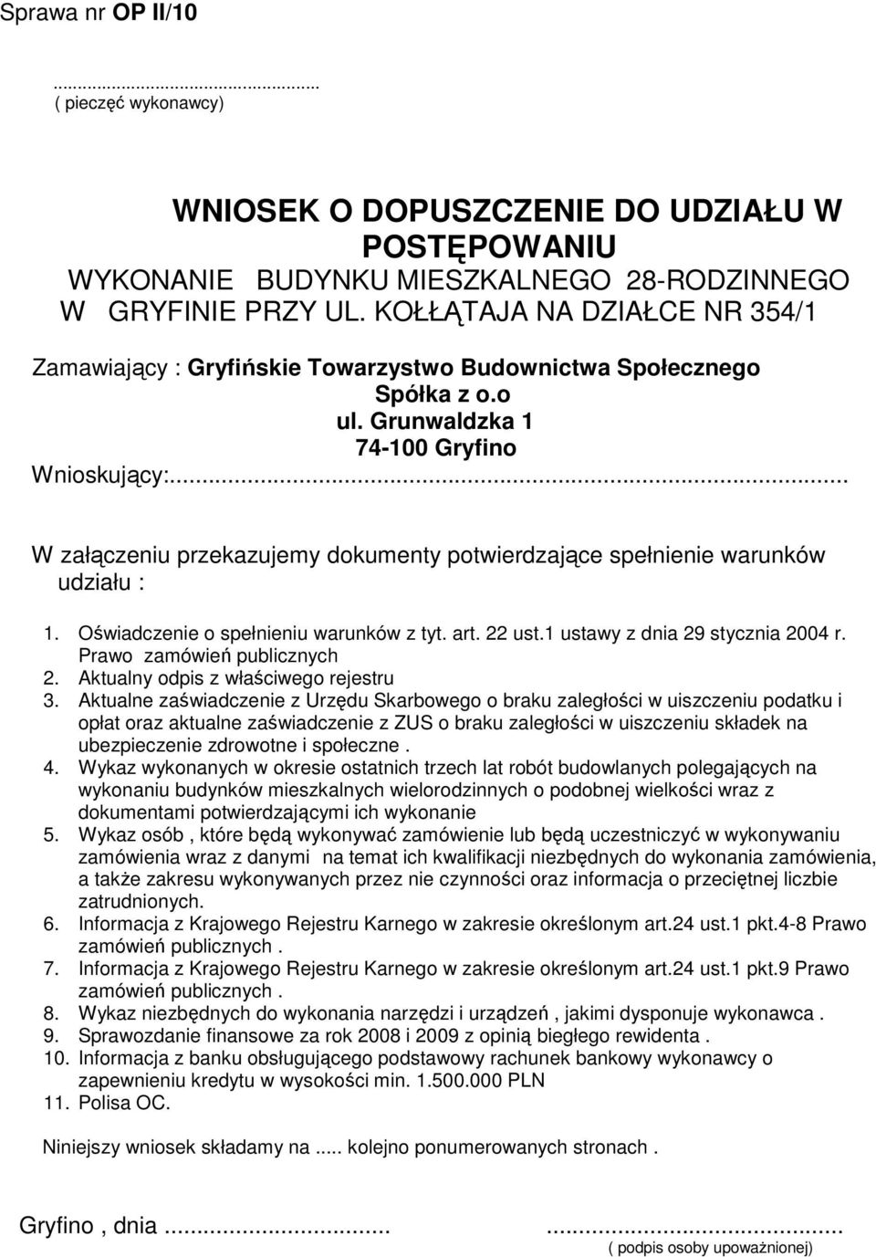 .. W załączeniu przekazujemy dokumenty potwierdzające spełnienie warunków udziału : 1. Oświadczenie o spełnieniu warunków z tyt. art. 22 ust.1 ustawy z dnia 29 stycznia 2004 r.