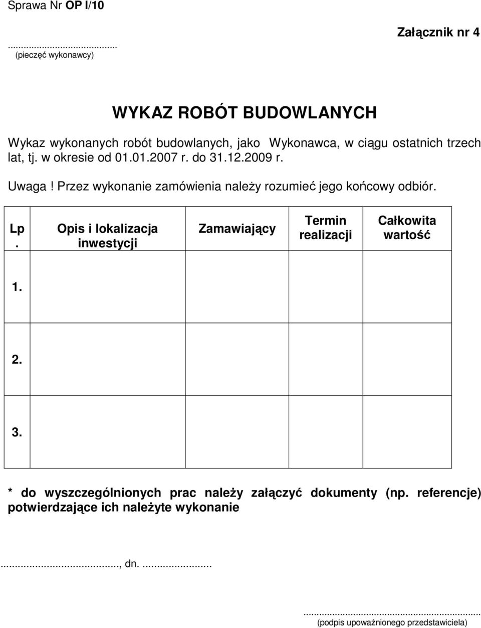 trzech lat, tj. w okresie od 01.01.2007 r. do 31.12.2009 r. Uwaga! Przez wykonanie zamówienia naleŝy rozumieć jego końcowy odbiór. Lp.