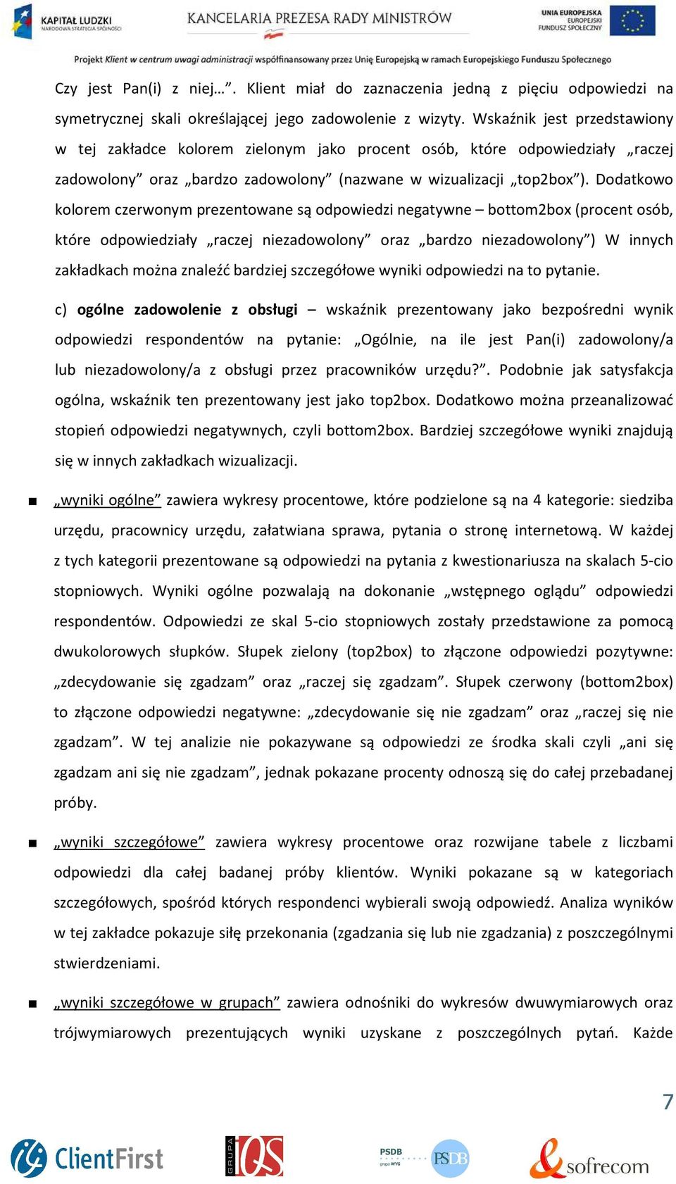 Dodatkowo kolorem czerwonym prezentowane są odpowiedzi negatywne bottom2box (procent osób, które odpowiedziały raczej niezadowolony oraz bardzo niezadowolony ) W innych zakładkach można znaleźć