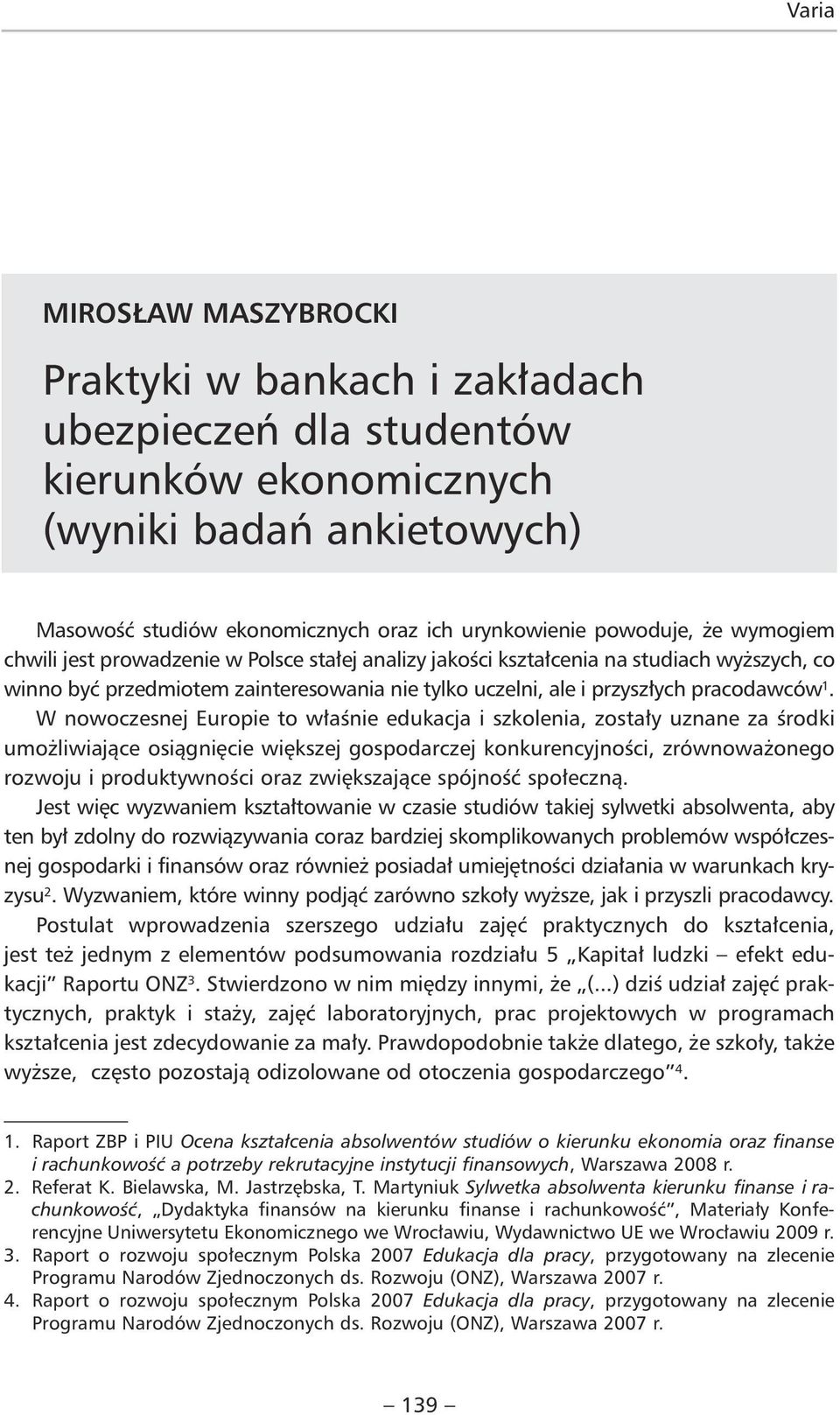 W nowoczesnej Europie to właśnie edukacja i szkolenia, zostały uznane za środki umożliwiające osiągnięcie większej gospodarczej konkurencyjności, zrównoważonego rozwoju i produktywności oraz