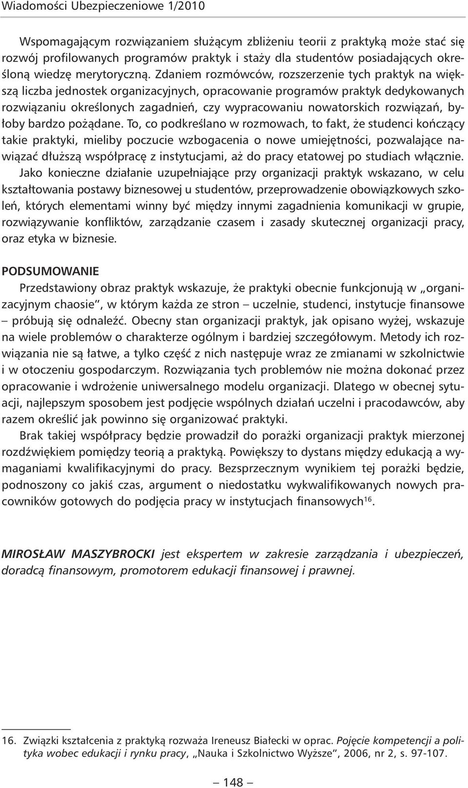 Zdaniem rozmówców, rozszerzenie tych praktyk na większą liczba jednostek organizacyjnych, opracowanie programów praktyk dedykowanych rozwiązaniu określonych zagadnień, czy wypracowaniu nowatorskich