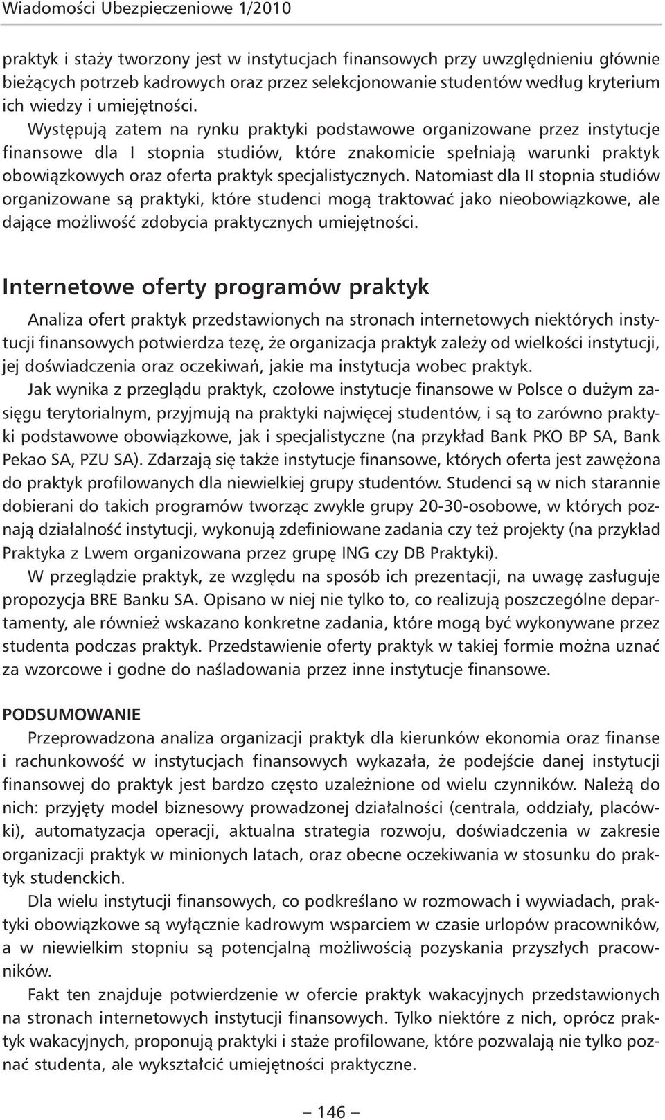 Występują zatem na rynku praktyki podstawowe organizowane przez instytucje finansowe dla I stopnia studiów, które znakomicie spełniają warunki praktyk obowiązkowych oraz oferta praktyk