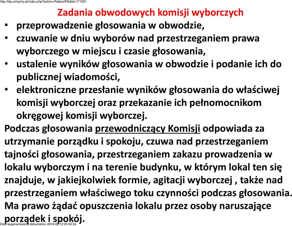 Podczas głosowania przewodniczący Komisji odpowiada za utrzymanie porządku i spokoju, czuwa nad przestrzeganiem tajności głosowania, przestrzeganiem zakazu prowadzenia w lokalu wyborczym i na terenie