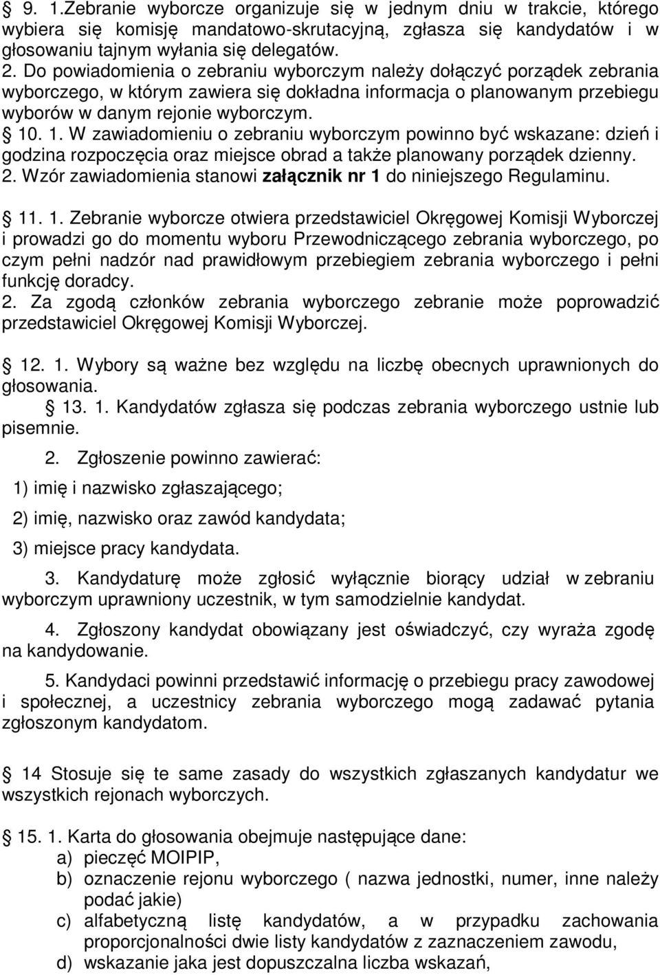 . 1. W zawiadomieniu o zebraniu wyborczym powinno być wskazane: dzień i godzina rozpoczęcia oraz miejsce obrad a także planowany porządek dzienny. 2.