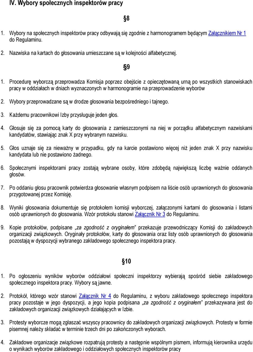 Procedurę wyborczą przeprowadza Komisja poprzez obejście z opieczętowaną urną po wszystkich stanowiskach pracy w oddziałach w dniach wyznaczonych w harmonogramie na przeprowadzenie wyborów 2.