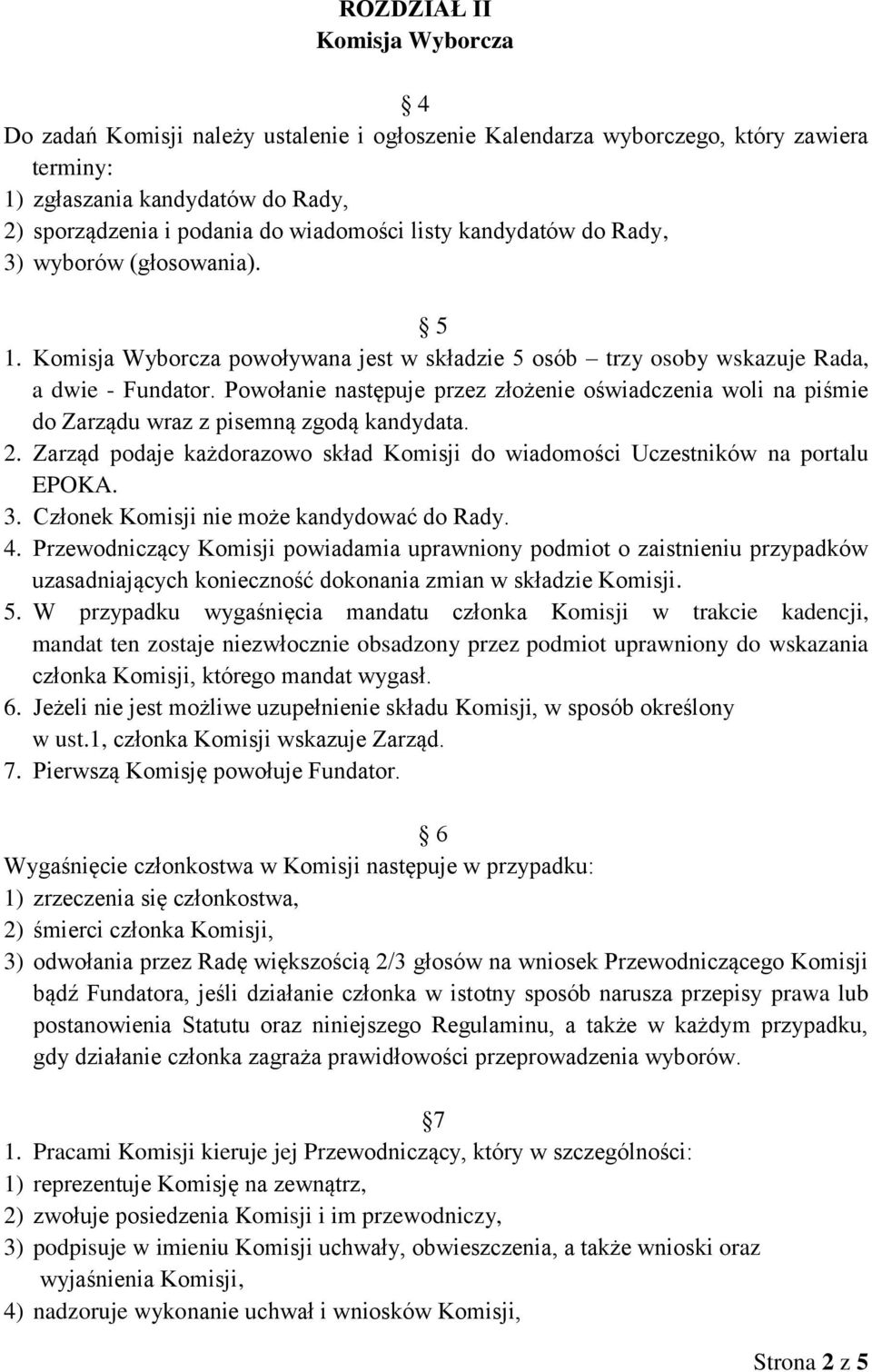 Powołanie następuje przez złożenie oświadczenia woli na piśmie do Zarządu wraz z pisemną zgodą kandydata. 2. Zarząd podaje każdorazowo skład Komisji do wiadomości Uczestników na portalu EPOKA. 3.