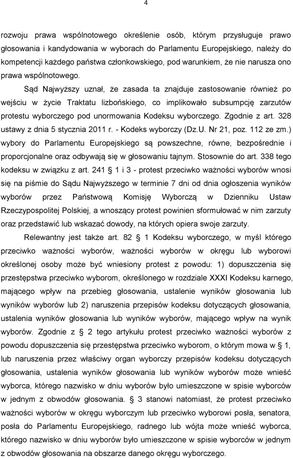 Sąd Najwyższy uznał, że zasada ta znajduje zastosowanie również po wejściu w życie Traktatu lizbońskiego, co implikowało subsumpcję zarzutów protestu wyborczego pod unormowania Kodeksu wyborczego.