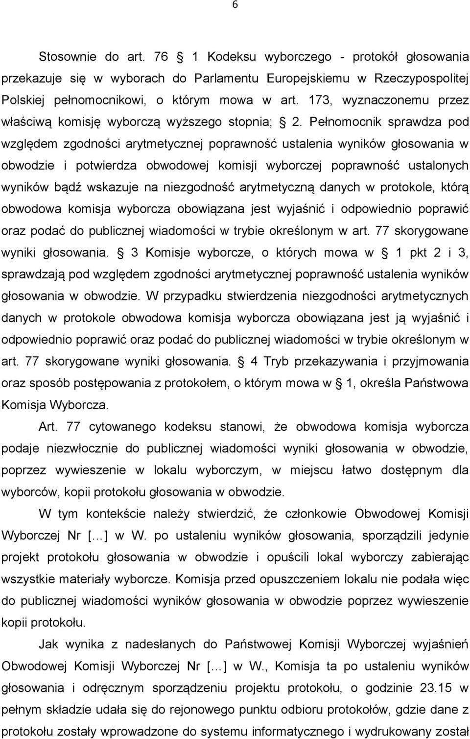 Pełnomocnik sprawdza pod względem zgodności arytmetycznej poprawność ustalenia wyników głosowania w obwodzie i potwierdza obwodowej komisji wyborczej poprawność ustalonych wyników bądź wskazuje na