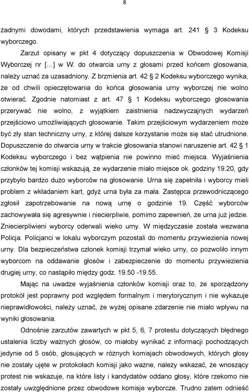 42 2 Kodeksu wyborczego wynika, że od chwili opieczętowania do końca głosowania urny wyborczej nie wolno otwierać. Zgodnie natomiast z art.