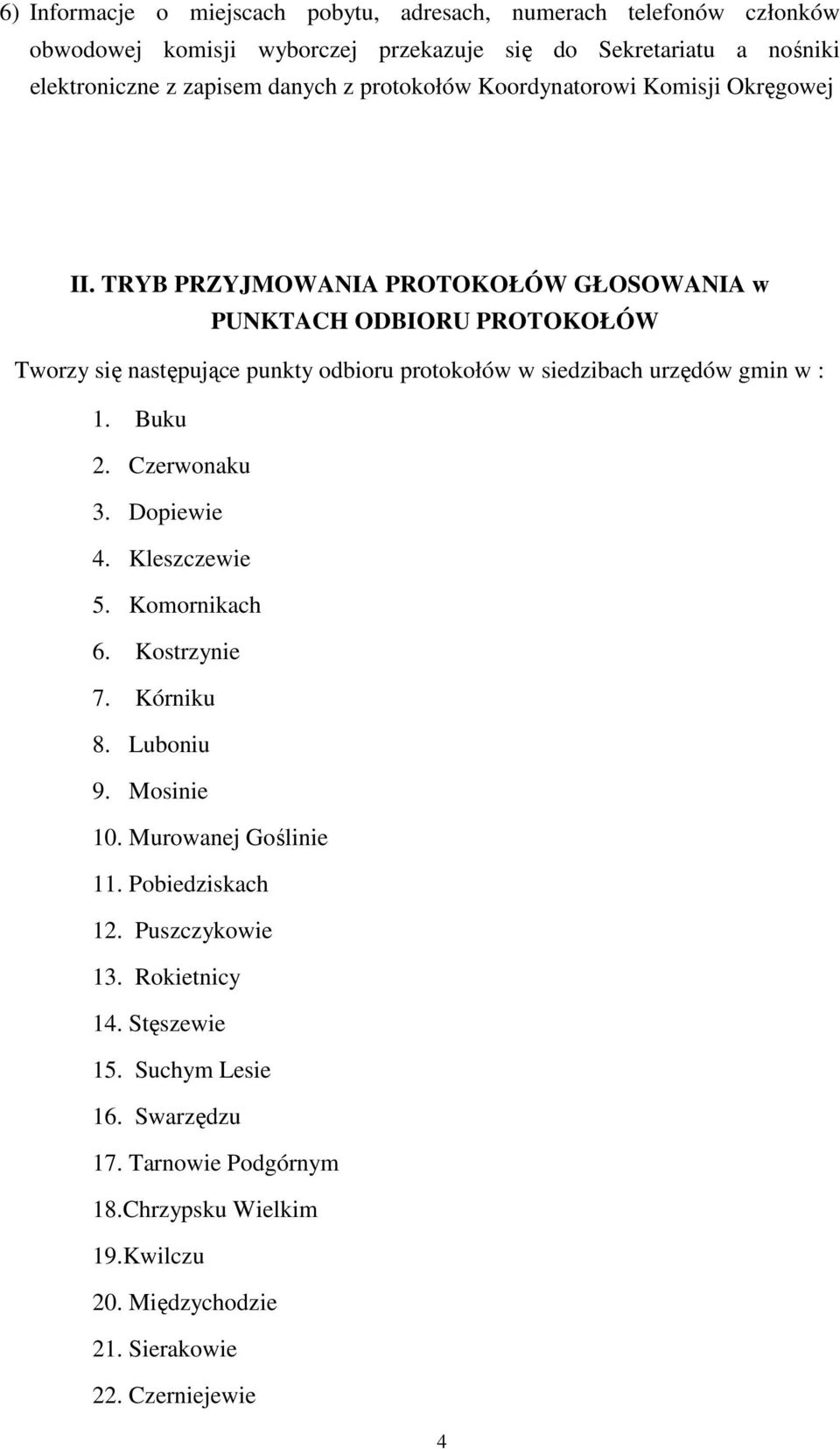 TRYB PRZYJMOWANIA PROTOKOŁÓW GŁOSOWANIA w PUNKTACH ODBIORU PROTOKOŁÓW Tworzy się następujące punkty odbioru protokołów w siedzibach urzędów gmin w : 1. Buku 2. Czerwonaku 3.