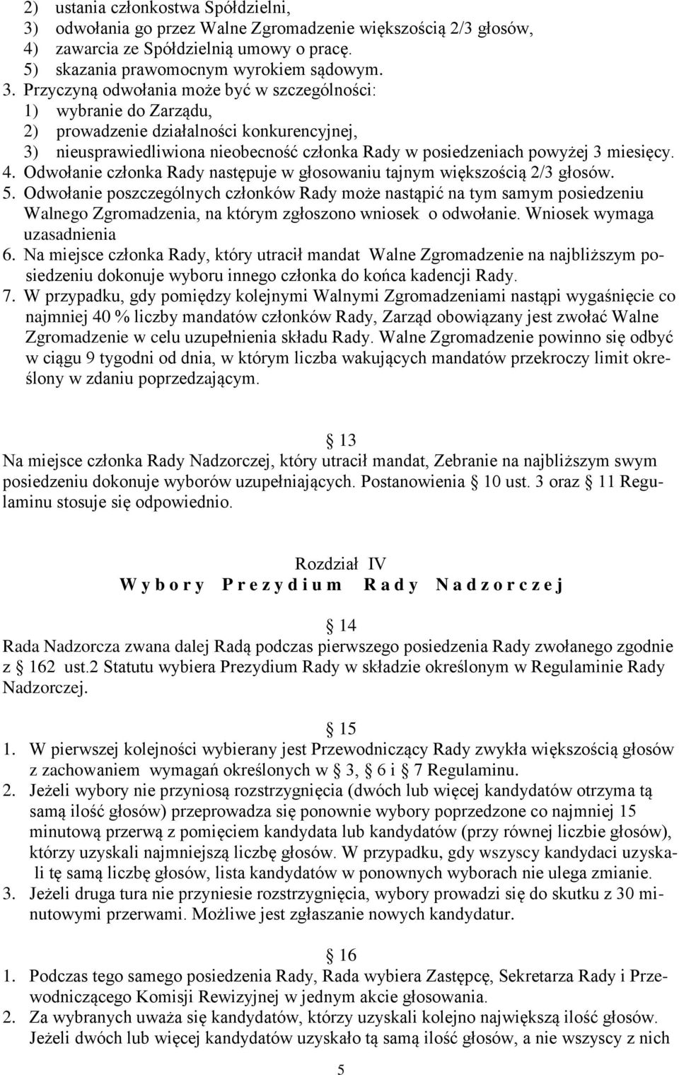 Przyczyną odwołania może być w szczególności: 1) wybranie do Zarządu, 2) prowadzenie działalności konkurencyjnej, 3) nieusprawiedliwiona nieobecność członka Rady w posiedzeniach powyżej 3 miesięcy. 4.