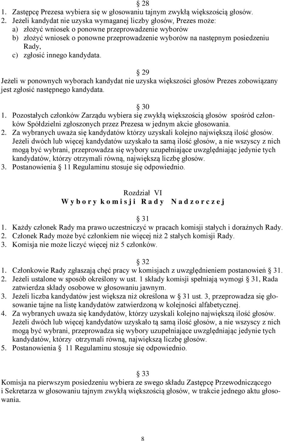 c) zgłosić innego kandydata. 29 Jeżeli w ponownych wyborach kandydat nie uzyska większości głosów Prezes zobowiązany jest zgłosić następnego kandydata. 30 1.