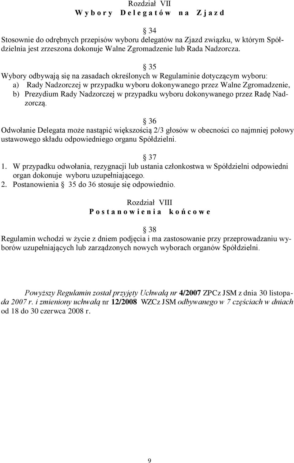 35 Wybory odbywają się na zasadach określonych w Regulaminie dotyczącym wyboru: a) Rady Nadzorczej w przypadku wyboru dokonywanego przez Walne Zgromadzenie, b) Prezydium Rady Nadzorczej w przypadku