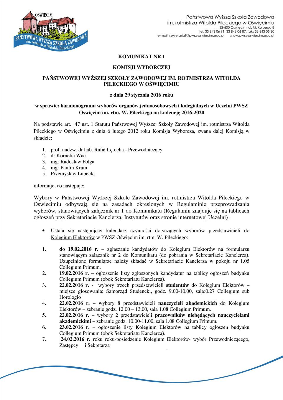 47 ust. 1 Statutu Państwowej Wyższej Szkoły Zawodowej im. rotmistrza Witolda Pileckiego w Oświęcimiu z dnia 6 lutego 2012 roku Komisja Wyborcza, zwana dalej Komisją w składzie: 1. prof. nadzw. dr hab.