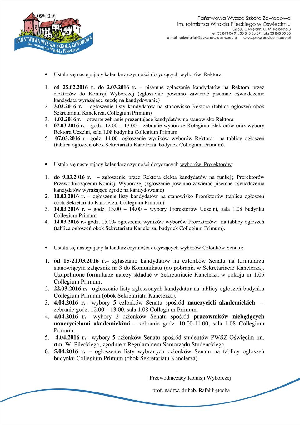 4.03.2016 r. otwarte zebranie prezentujące kandydatów na stanowisko Rektora 4. 07.03.2016 r. godz. 12.00 13.00 zebranie wyborcze Kolegium Elektorów oraz wybory Rektora Uczelni, sala 1.