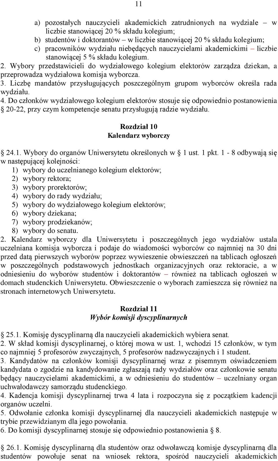 Wybory przedstawicieli do wydziałowego kolegium elektorów zarządza dziekan, a przeprowadza wydziałowa komisja wyborcza. 3.