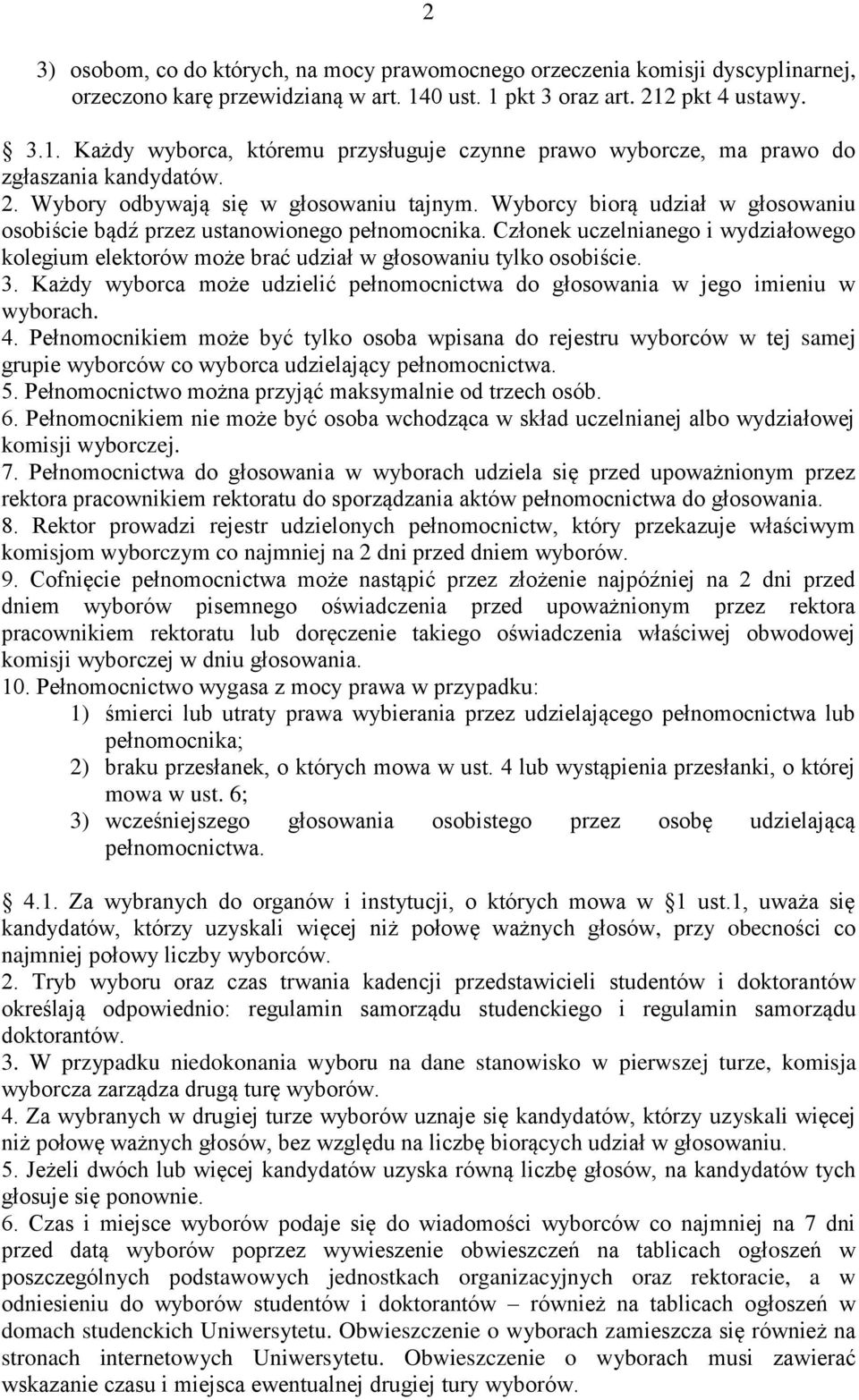 Wyborcy biorą udział w głosowaniu osobiście bądź przez ustanowionego pełnomocnika. Członek uczelnianego i wydziałowego kolegium elektorów może brać udział w głosowaniu tylko osobiście. 3.