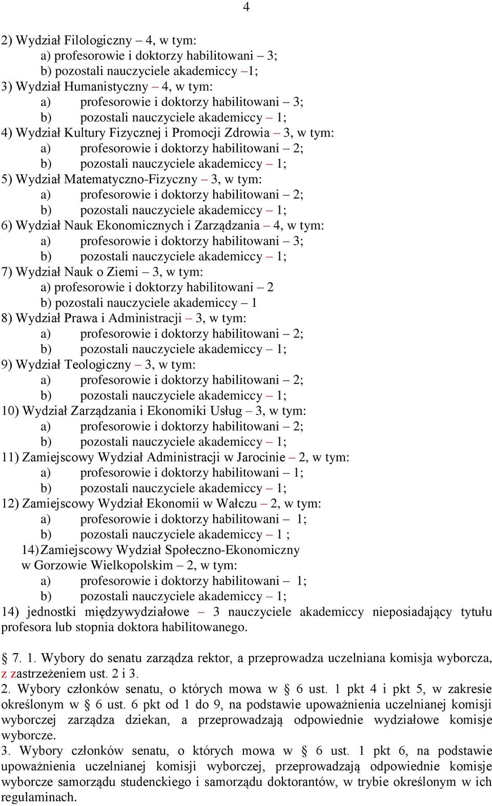 Wydział Nauk o Ziemi 3, w tym: a) profesorowie i doktorzy habilitowani 2 b) pozostali nauczyciele akademiccy 1 8) Wydział Prawa i Administracji 3, w tym: 9) Wydział Teologiczny 3, w tym: 10) Wydział