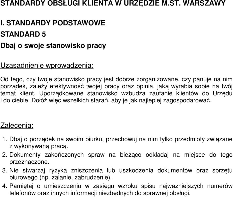 Dbaj o porządek na swoim biurku, przechowuj na nim tylko przedmioty związane z wykonywaną pracą. 2. Dokumenty zakończonych spraw na bieżąco odkładaj na miejsce do tego przeznaczone. 3.