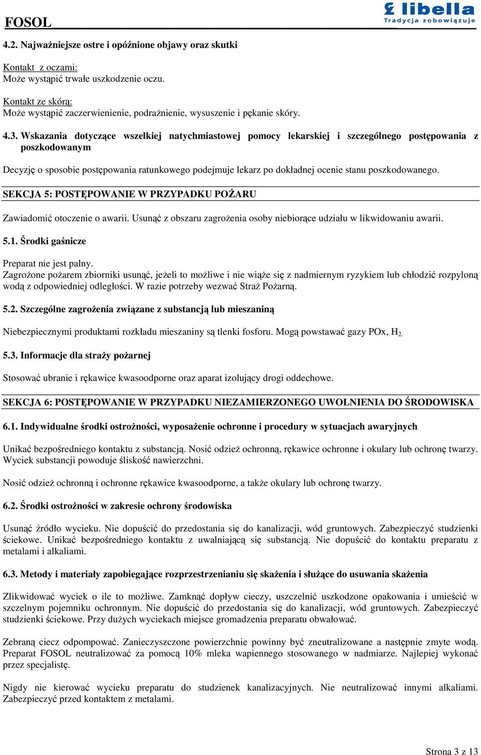 poszkodowanego. SEKCJA 5: POSTPOWANIE W PRZYPADKU POARU Zawiadomi otoczenie o awarii. Usun z obszaru zagroenia osoby niebiorce udziału w likwidowaniu awarii. 5.1.