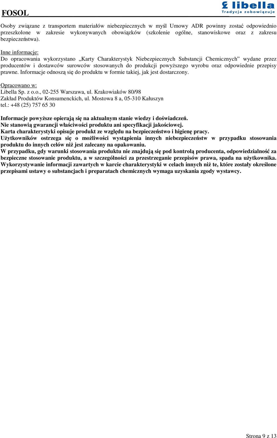 Inne informacje: Do opracowania wykorzystano Karty Charakterystyk Niebezpiecznych Substancji Chemicznych wydane przez producentów i dostawców surowców stosowanych do produkcji powyszego wyrobu oraz