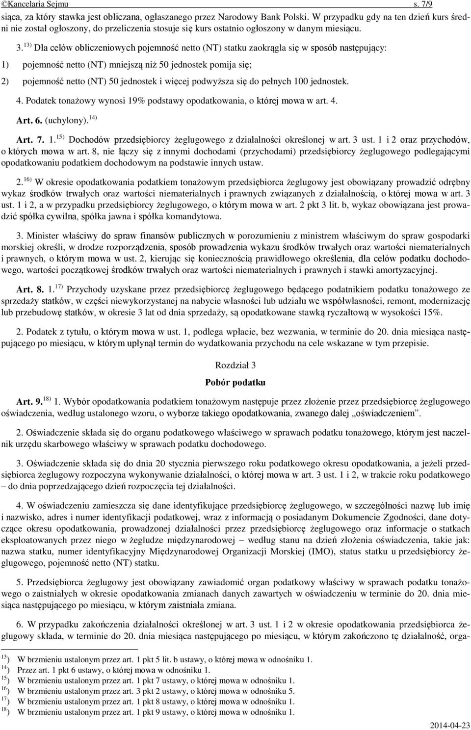 13) Dla celów obliczeniowych pojemność netto (NT) statku zaokrągla się w sposób następujący: 1) pojemność netto (NT) mniejszą niż 50 jednostek pomija się; 2) pojemność netto (NT) 50 jednostek i