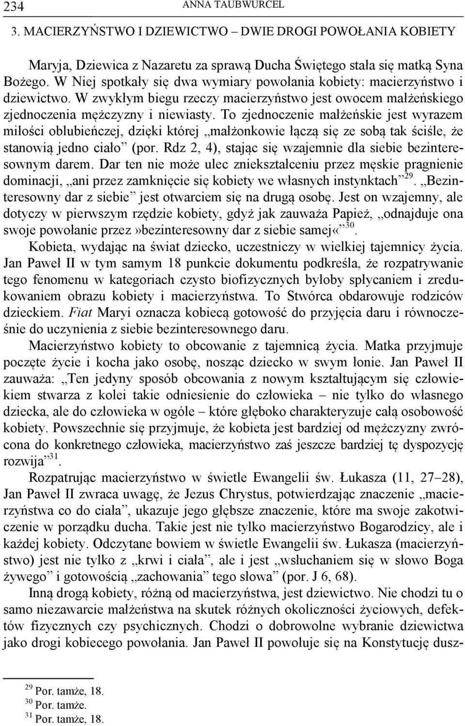 To zjednoczenie małżeńskie jest wyrazem miłości oblubieńczej, dzięki której małżonkowie łączą się ze sobą tak ściśle, że stanowią jedno ciało (por.