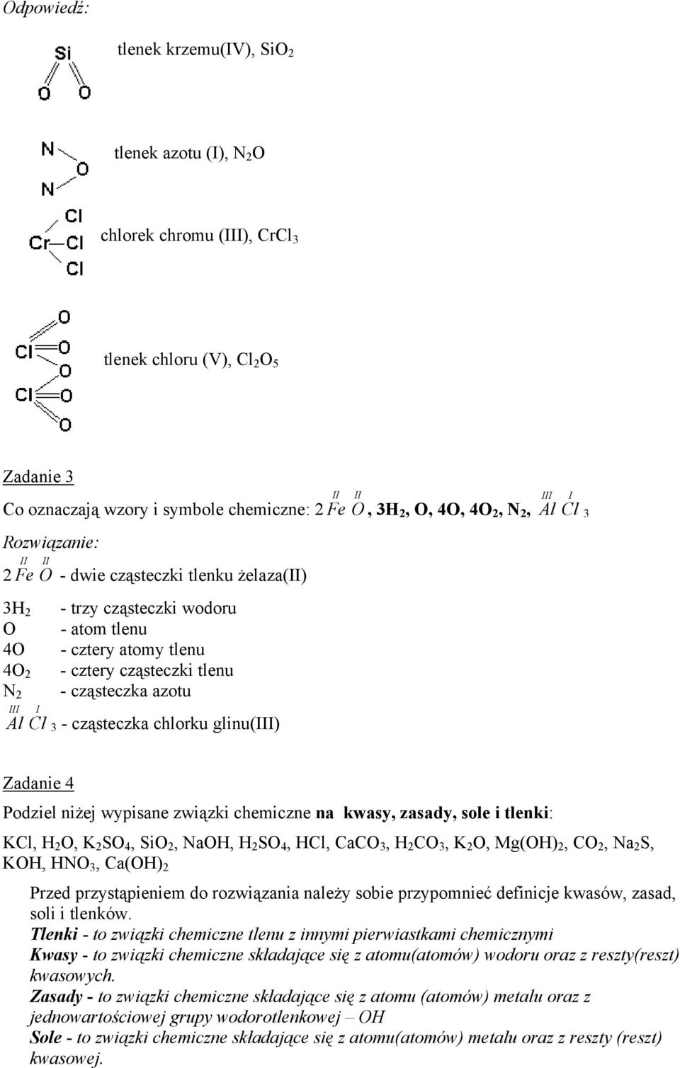 azotu I Cl 3 - cząsteczka chlorku glinu(iii) II I Cl 3 Zadanie 4 Podziel niżej wypisane związki chemiczne na kwasy, zasady, sole i tlenki: KCl, H 2 O, K 2 SO 4, SiO 2, NaOH, H 2 SO 4, HCl, CaCO 3, H