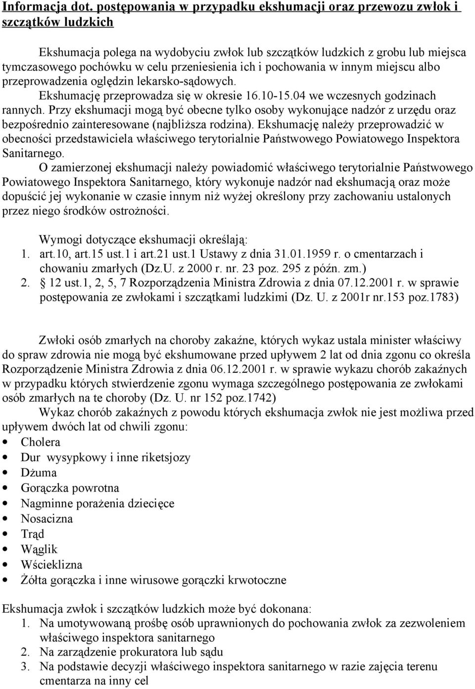 ich i pochowania w innym miejscu albo przeprowadzenia oględzin lekarsko-sądowych. Ekshumację przeprowadza się w okresie 16.10-15.04 we wczesnych godzinach rannych.