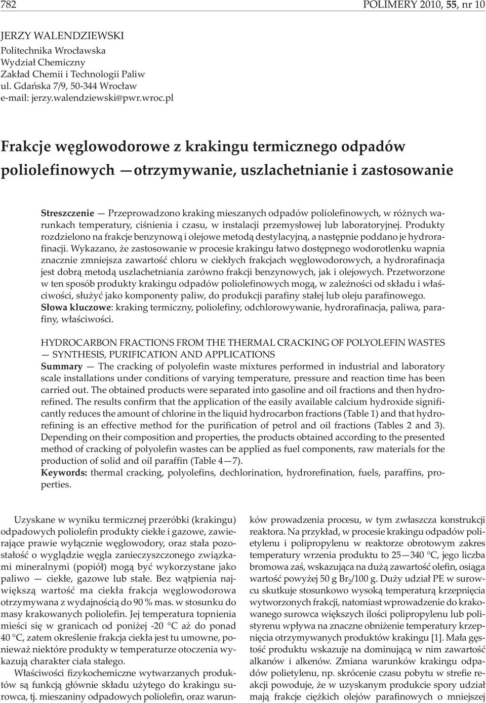 warunkach temperatury, ciœnienia i czasu, w instalacji przemys³owej lub laboratoryjnej. Produkty rozdzielono na frakcje benzynow¹ i olejowe metod¹ destylacyjn¹, a nastêpnie poddano je hydrorafinacji.