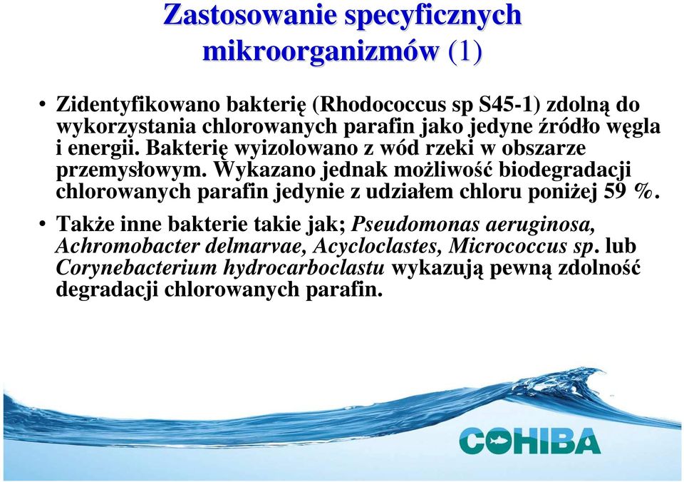 Wykazano jednak możliwość biodegradacji chlorowanych parafin jedynie z udziałem chloru poniżej 59 %.