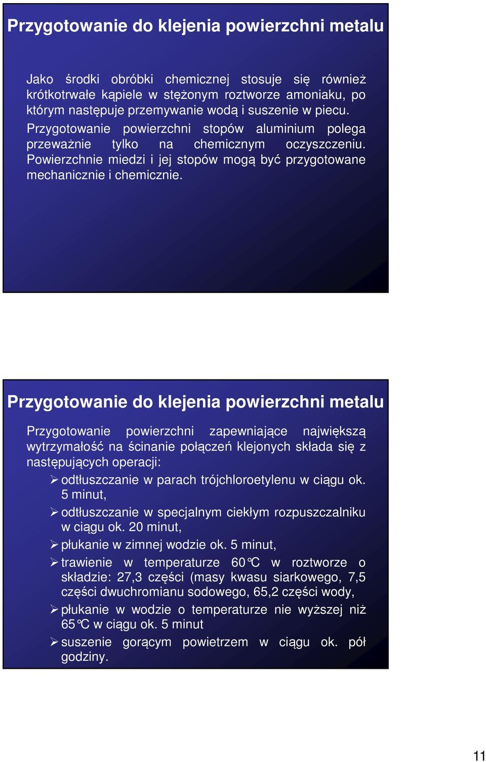 Przygotowanie do klejenia powierzchni metalu Przygotowanie powierzchni zapewniające największą wytrzymałość na ścinanie połączeń klejonych składa się z następujących operacji: odtłuszczanie w parach