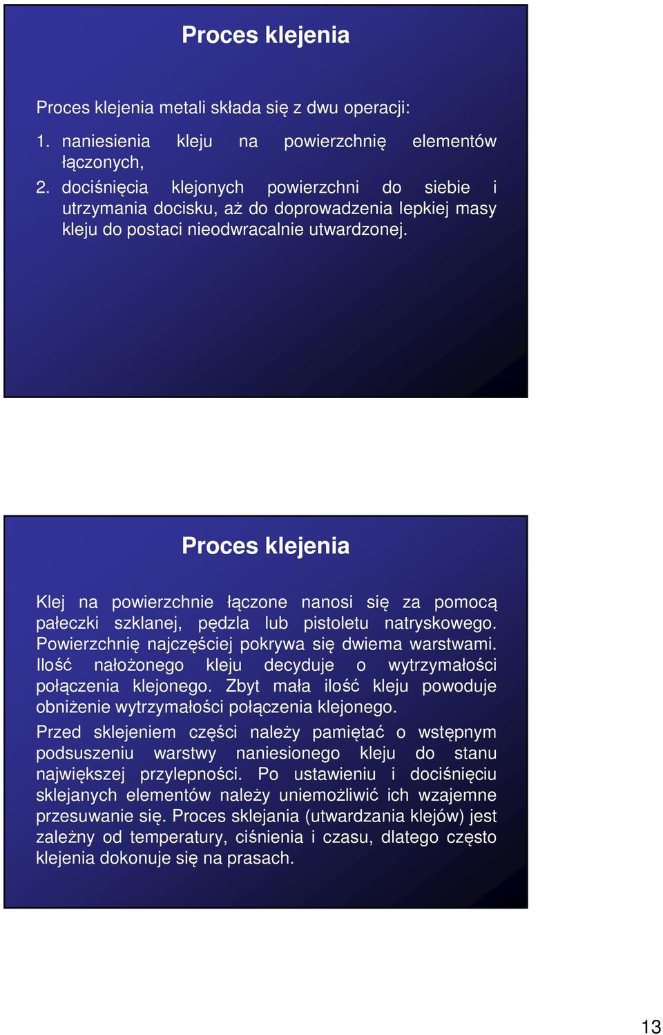 Proces klejenia Klej na powierzchnie łączone nanosi się za pomocą pałeczki szklanej, pędzla lub pistoletu natryskowego. Powierzchnię najczęściej pokrywa się dwiema warstwami.