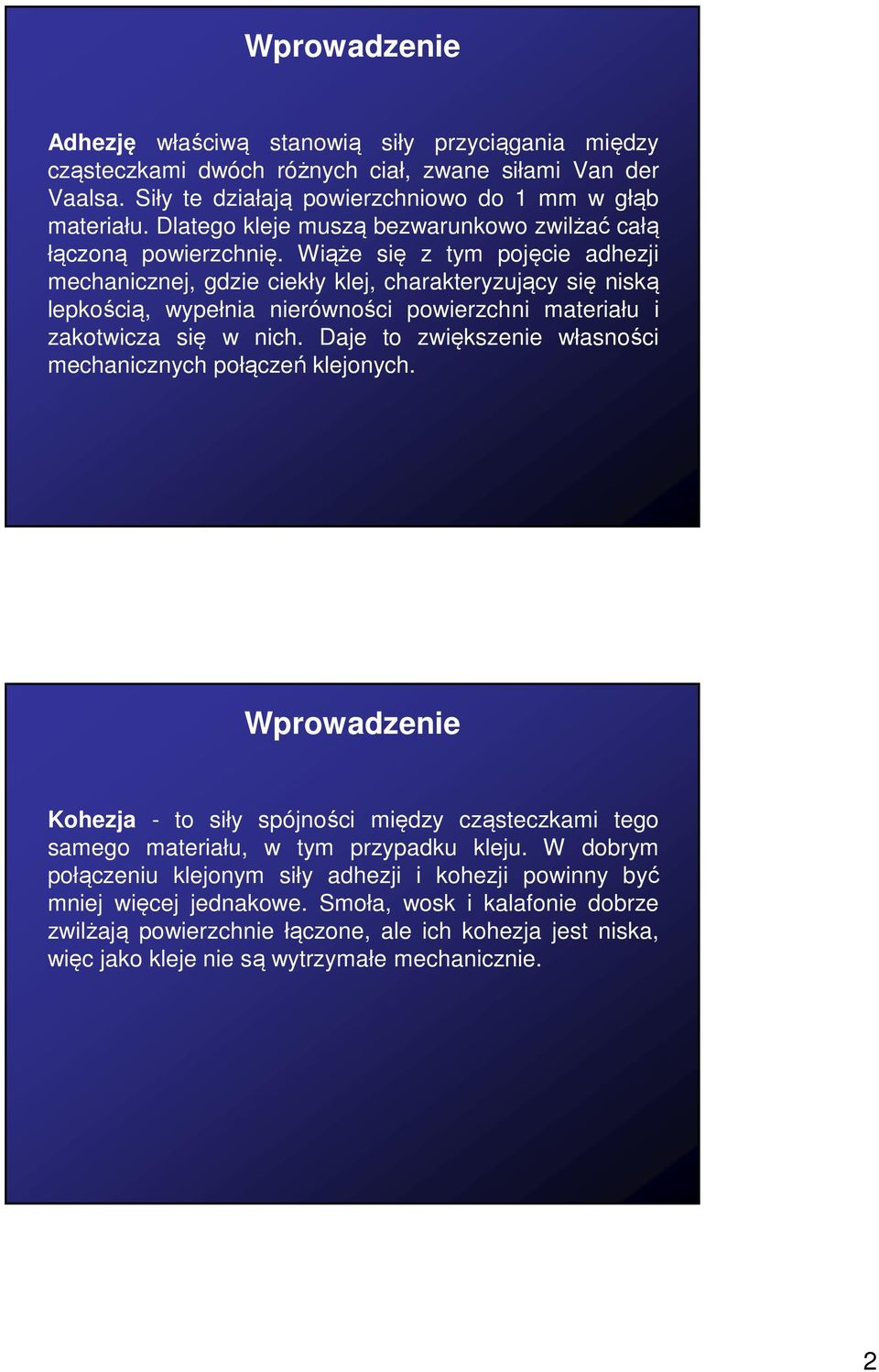 Wiąże się z tym pojęcie adhezji mechanicznej, gdzie ciekły klej, charakteryzujący się niską lepkością, wypełnia nierówności powierzchni materiału i zakotwicza się w nich.