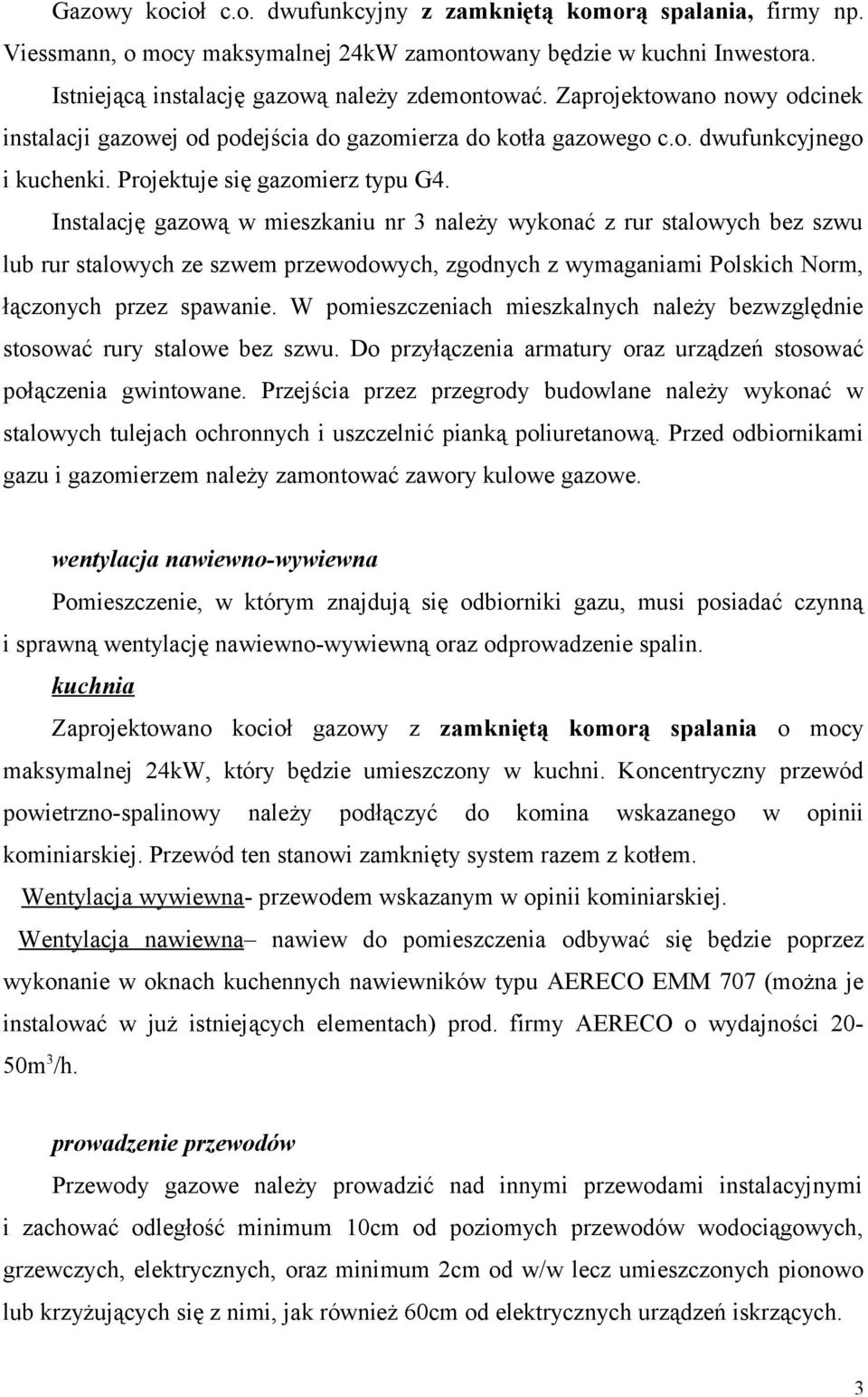 Instalację gazową w mieszkaniu nr 3 należy wykonać z rur stalowych bez szwu lub rur stalowych ze szwem przewodowych, zgodnych z wymaganiami Polskich Norm, łączonych przez spawanie.