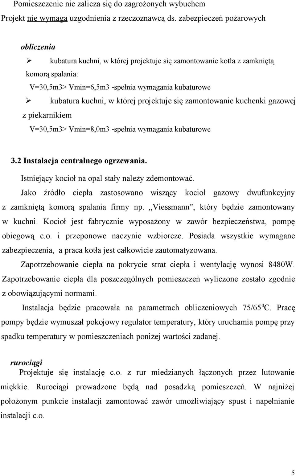 której projektuje się zamontowanie kuchenki gazowej z piekarnikiem V=30,5m3> Vmin=8,0m3 -spełnia wymagania kubaturowe 3.2 Instalacja centralnego ogrzewania.