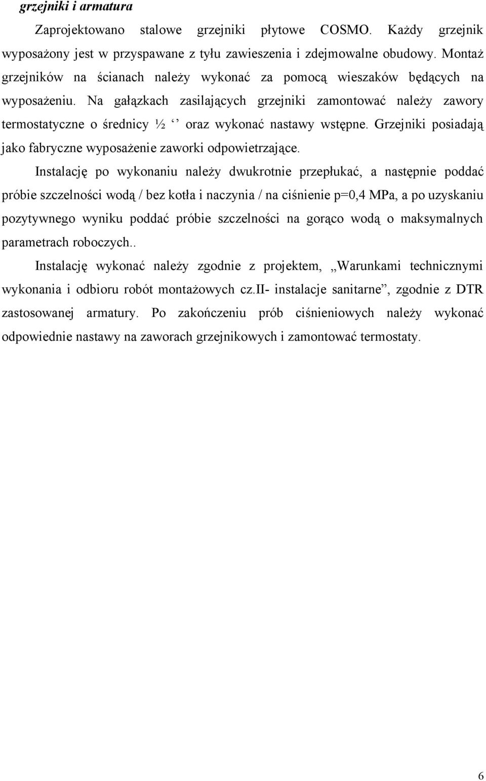 Na gałązkach zasilających grzejniki zamontować należy zawory termostatyczne o średnicy ½ oraz wykonać nastawy wstępne. Grzejniki posiadają jako fabryczne wyposażenie zaworki odpowietrzające.