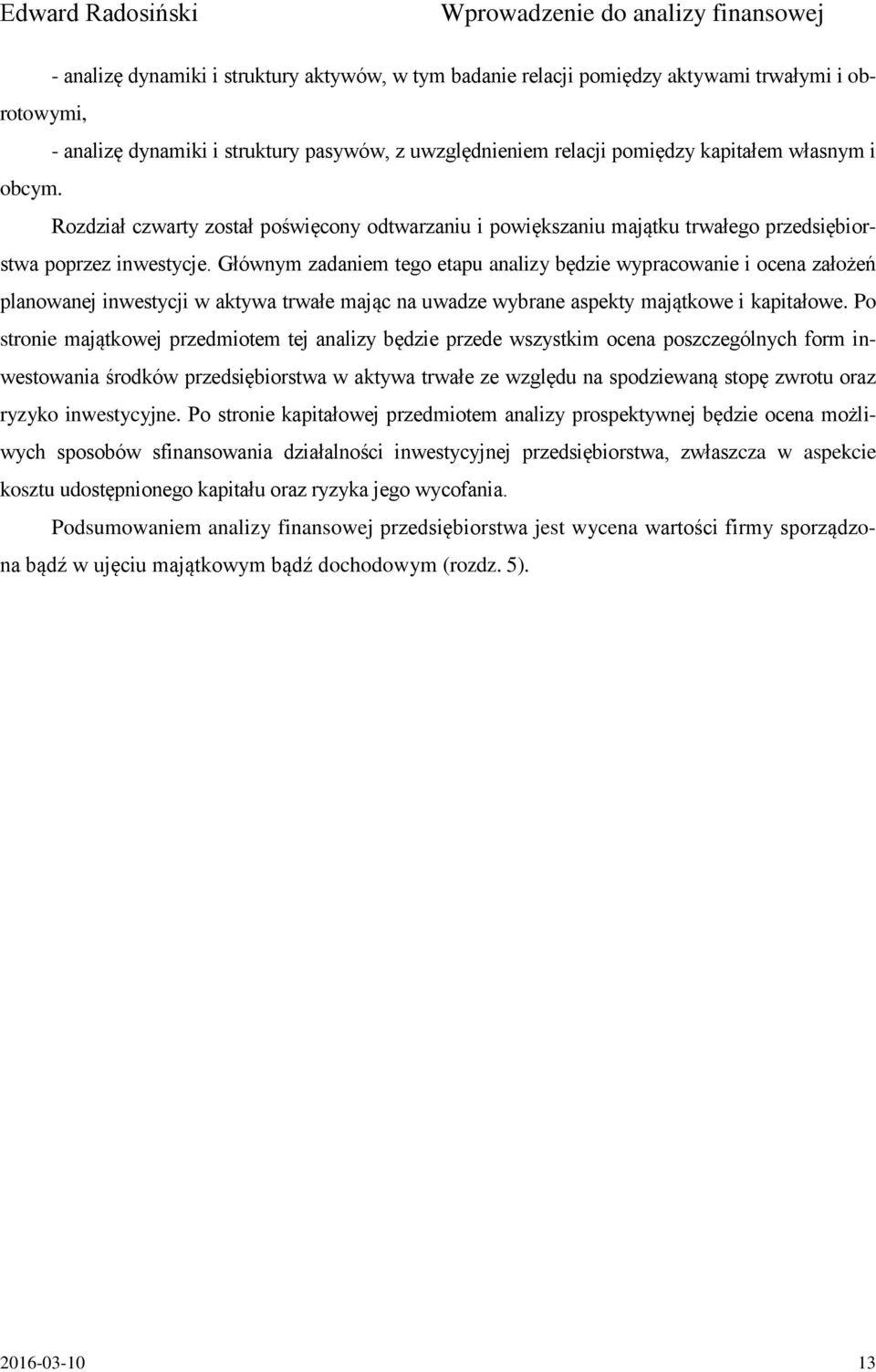 Głównym zadaniem tego etapu analizy będzie wypracowanie i ocena założeń planowanej inwestycji w aktywa trwałe mając na uwadze wybrane aspekty majątkowe i kapitałowe.