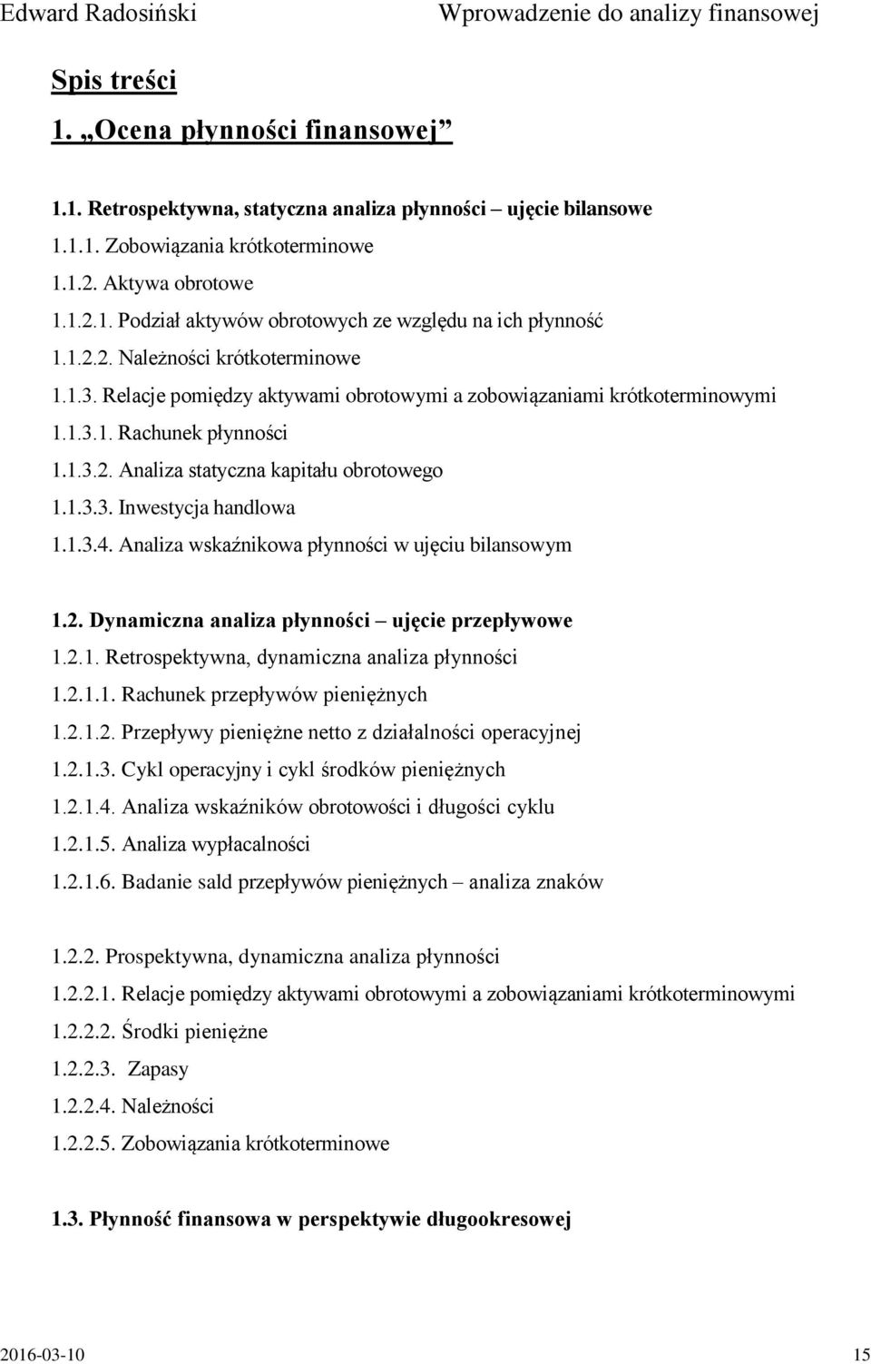 1.3.4. Analiza wskaźnikowa płynności w ujęciu bilansowym 1.2. Dynamiczna analiza płynności ujęcie przepływowe 1.2.1. Retrospektywna, dynamiczna analiza płynności 1.2.1.1. Rachunek przepływów pieniężnych 1.