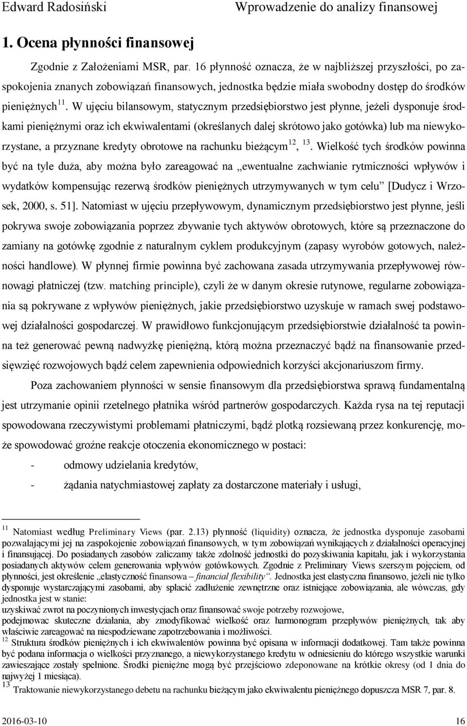 W ujęciu bilansowym, statycznym przedsiębiorstwo jest płynne, jeżeli dysponuje środkami pieniężnymi oraz ich ekwiwalentami (określanych dalej skrótowo jako gotówka) lub ma niewykorzystane, a