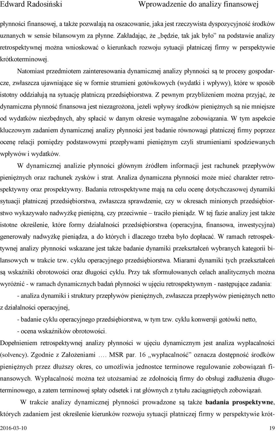 Natomiast przedmiotem zainteresowania dynamicznej analizy płynności są te procesy gospodarcze, zwłaszcza ujawniające się w formie strumieni gotówkowych (wydatki i wpływy), które w sposób istotny