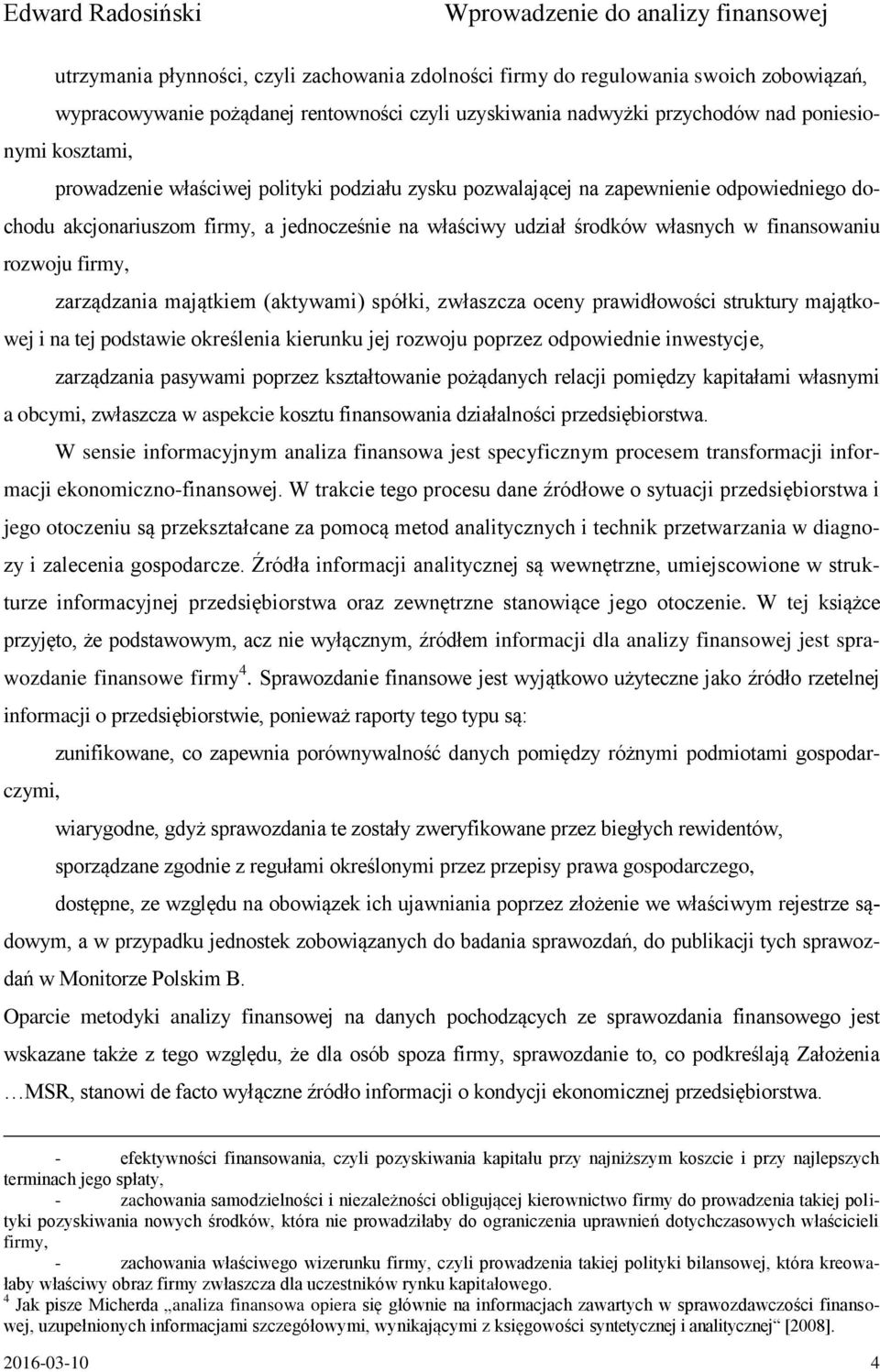 zarządzania majątkiem (aktywami) spółki, zwłaszcza oceny prawidłowości struktury majątkowej i na tej podstawie określenia kierunku jej rozwoju poprzez odpowiednie inwestycje, zarządzania pasywami