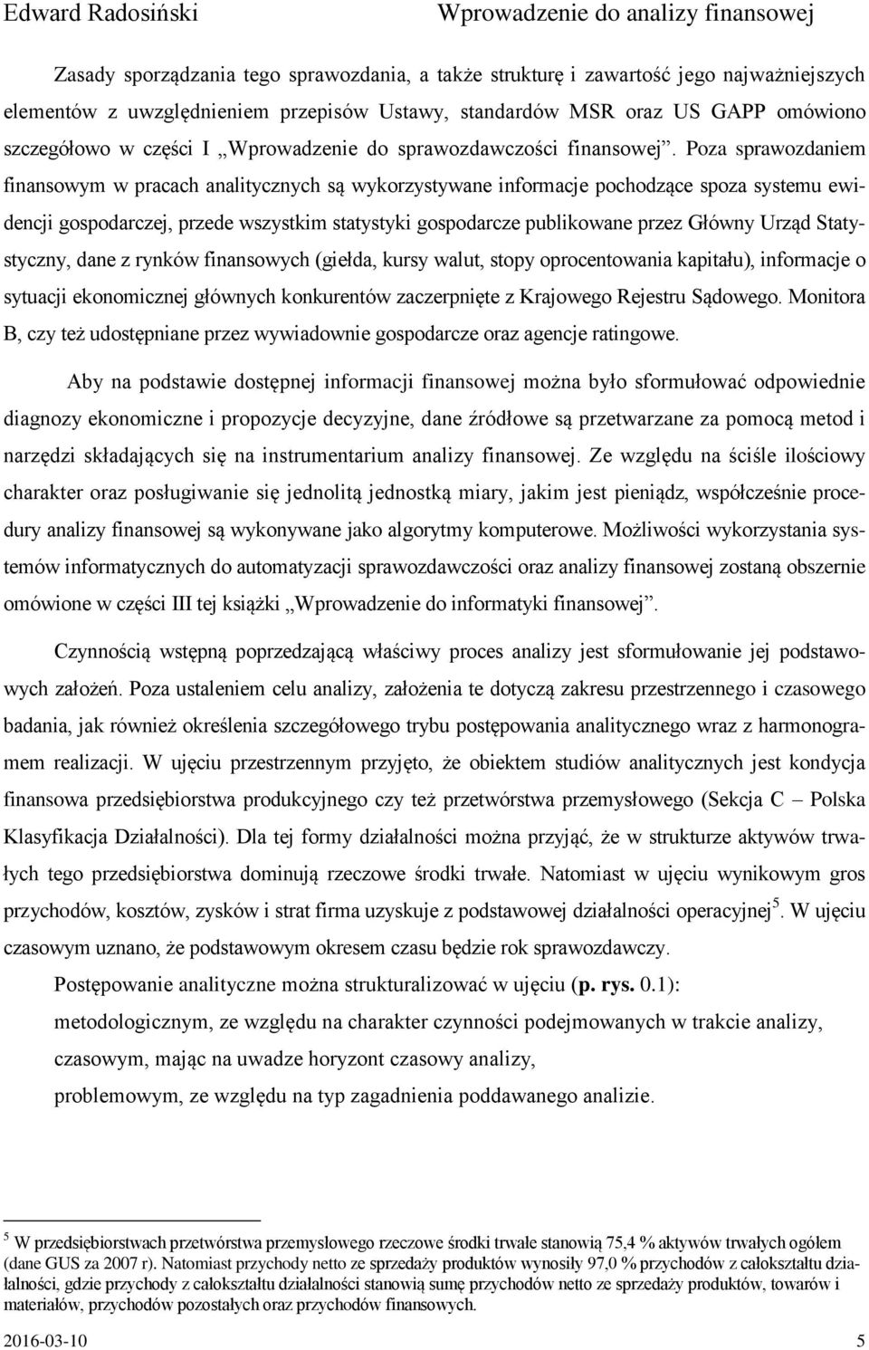 Poza sprawozdaniem finansowym w pracach analitycznych są wykorzystywane informacje pochodzące spoza systemu ewidencji gospodarczej, przede wszystkim statystyki gospodarcze publikowane przez Główny