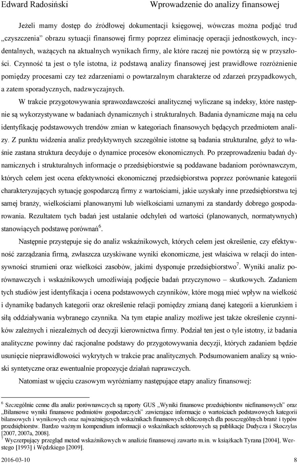 Czynność ta jest o tyle istotna, iż podstawą analizy finansowej jest prawidłowe rozróżnienie pomiędzy procesami czy też zdarzeniami o powtarzalnym charakterze od zdarzeń przypadkowych, a zatem