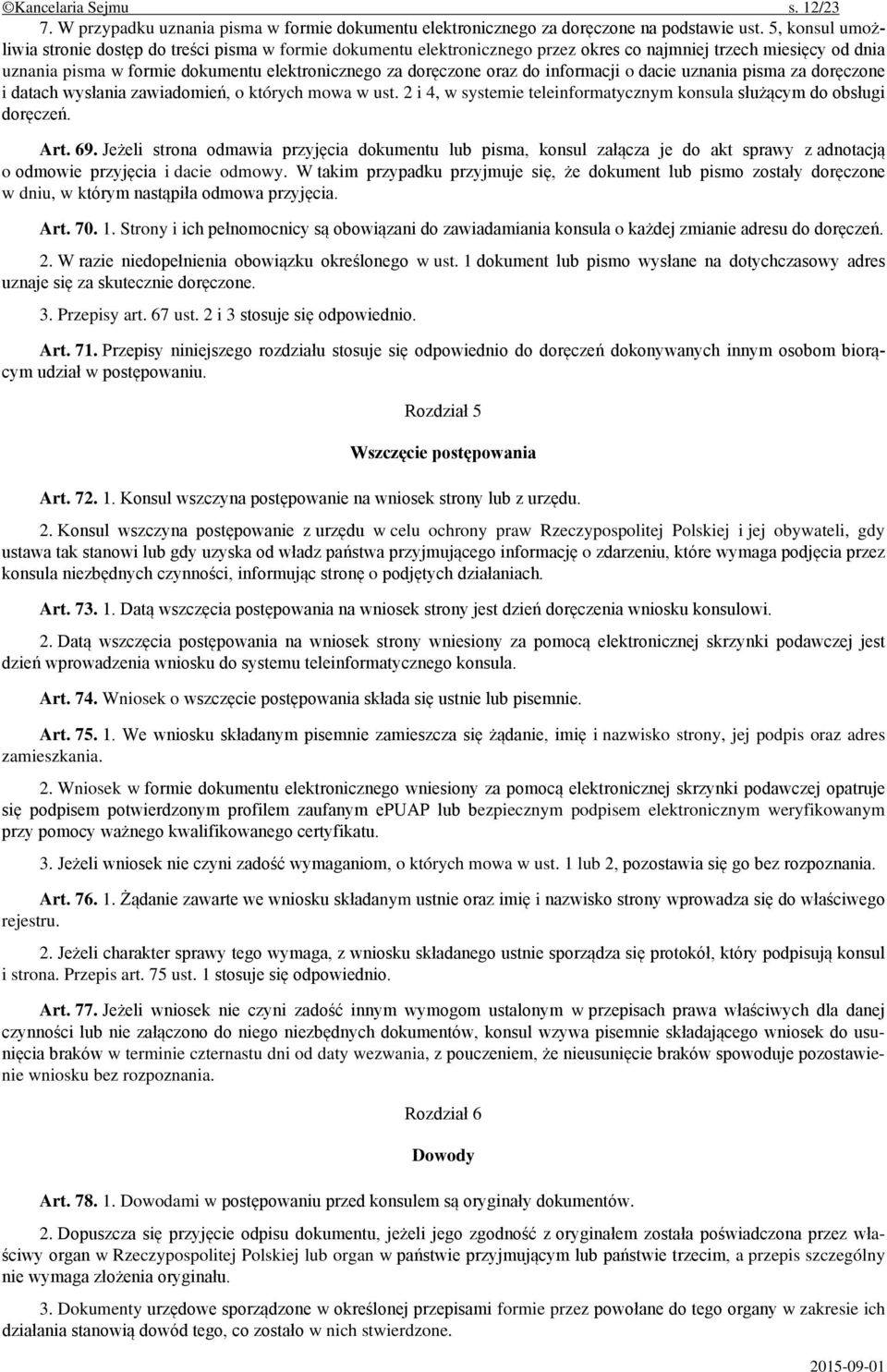 oraz do informacji o dacie uznania pisma za doręczone i datach wysłania zawiadomień, o których mowa w ust. 2 i 4, w systemie teleinformatycznym konsula służącym do obsługi doręczeń. Art. 69.