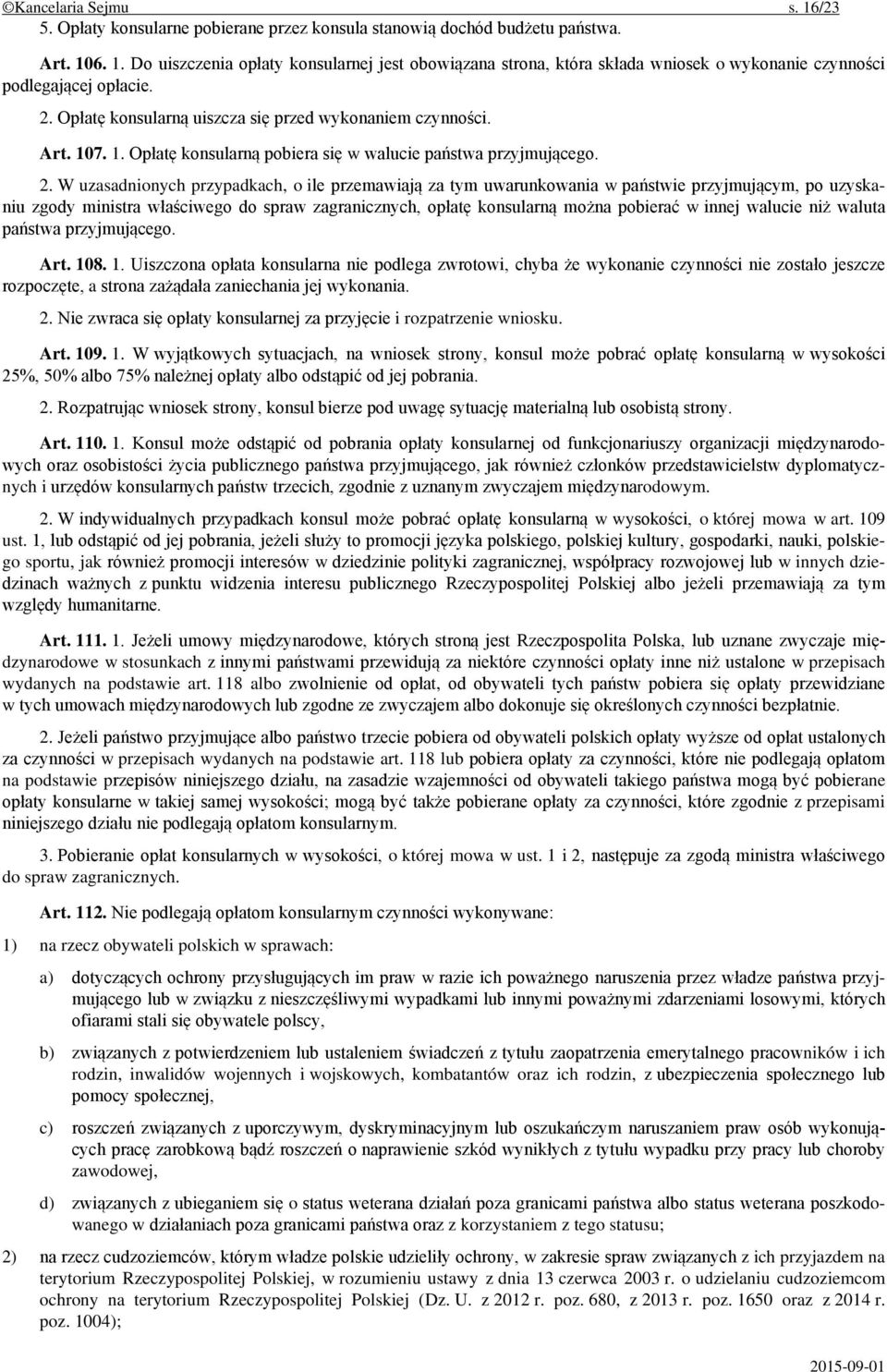 W uzasadnionych przypadkach, o ile przemawiają za tym uwarunkowania w państwie przyjmującym, po uzyskaniu zgody ministra właściwego do spraw zagranicznych, opłatę konsularną można pobierać w innej