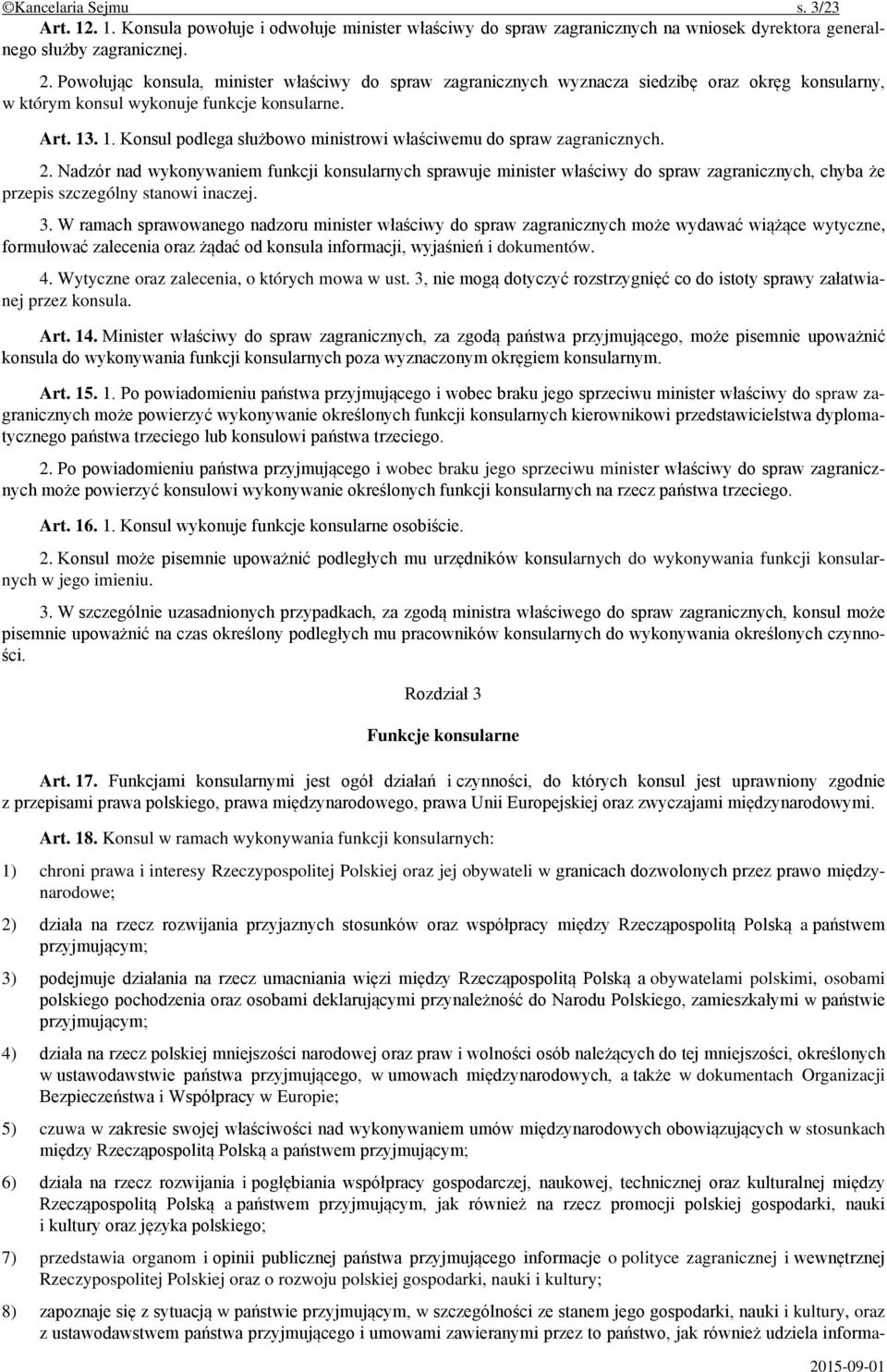 . 1. Konsul podlega służbowo ministrowi właściwemu do spraw zagranicznych. 2.