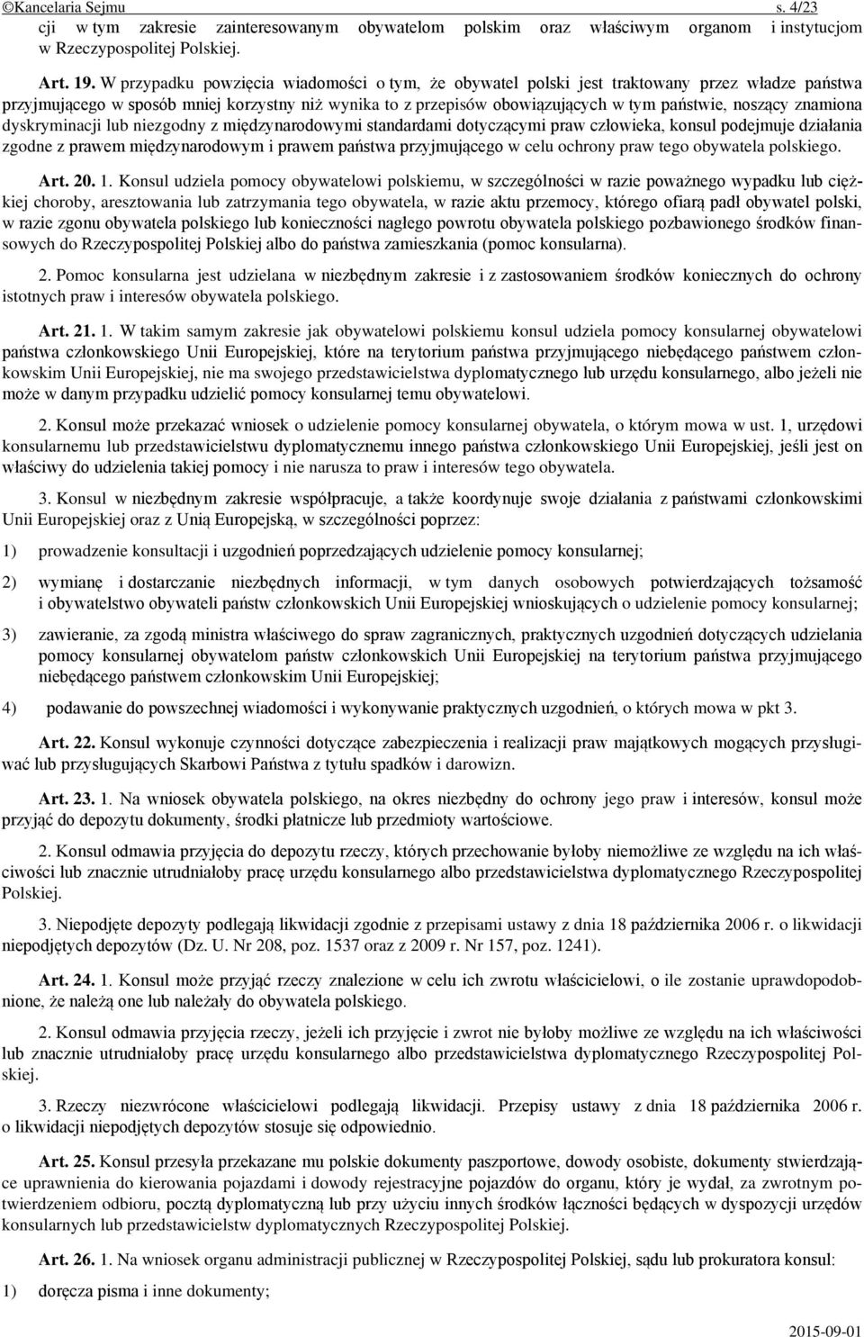 znamiona dyskryminacji lub niezgodny z międzynarodowymi standardami dotyczącymi praw człowieka, konsul podejmuje działania zgodne z prawem międzynarodowym i prawem państwa przyjmującego w celu