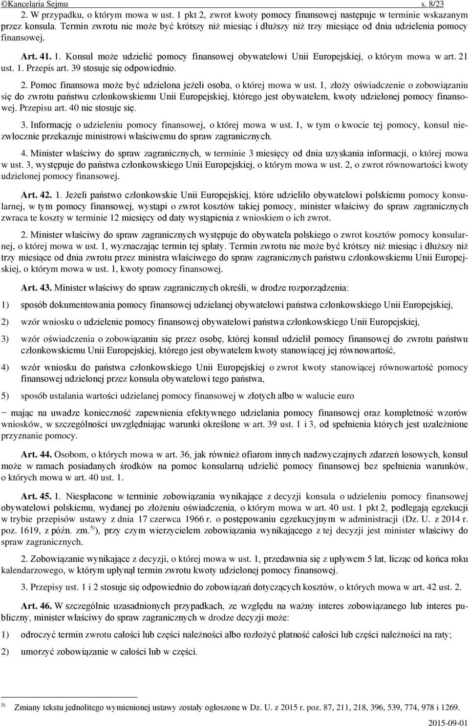 Konsul może udzielić pomocy finansowej obywatelowi Unii Europejskiej, o którym mowa w art. 21 ust. 1. Przepis art. 39 stosuje się odpowiednio. 2. Pomoc finansowa może być udzielona jeżeli osoba, o której mowa w ust.